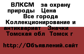 1.1) ВЛКСМ - за охрану природы › Цена ­ 590 - Все города Коллекционирование и антиквариат » Значки   . Томская обл.,Томск г.